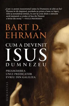 Coperta cărții Cum a devenit Isus Dumnezeu. Preamărirea unui predicator evreu din Galileea