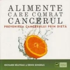Coperta cărții Alimente care combat cancerul. Prevenirea cancerului prin dieta