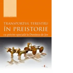 Coperta cărții TRANSPORTUL TERESTRU in preistorie cu privire speciala la Dunarea de Jos