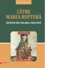Coperta cărții Catre marea ruptura. Romani din Ungaria Angevina