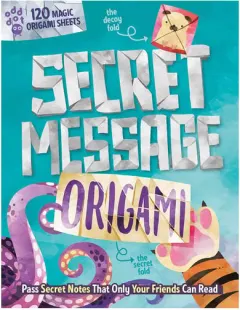 Coperta cărții Secret Message Origami Pass Secret Notes That Only Your Friends Can Read! (with 120 Origami Sheets)