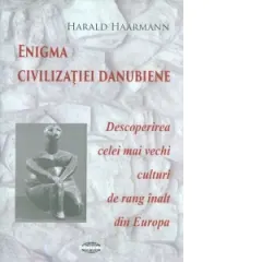 Coperta cărții Enigma civilizatiei danubiene. Descoperirea celei mai vechi culturi de rang inalt din Europa