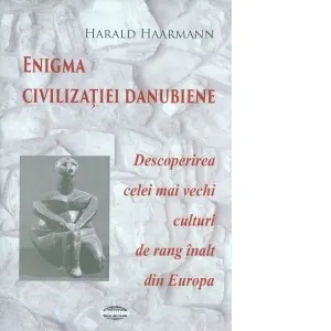 Coperta cărții Enigma civilizatiei danubiene. Descoperirea celei mai vechi culturi de rang inalt din Europa