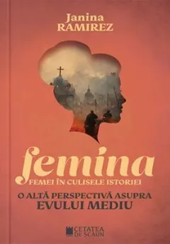 Coperta cărții Femina. Femei in culisele istoriei. O alta perspectiva asupra Evului Mediu