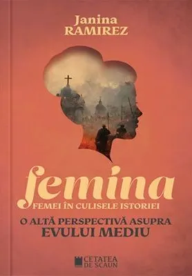 Coperta cărții Femina. Femei in culisele istoriei. O alta perspectiva asupra Evului Mediu