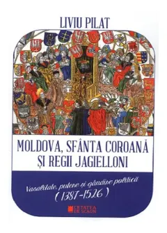 Coperta cărții Moldova, sfânta coroană și regii Jagielloni