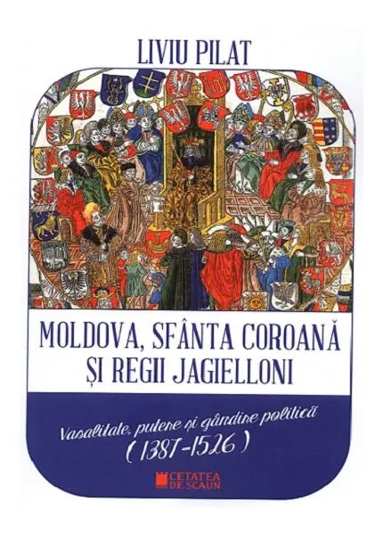 Coperta cărții Moldova, sfânta coroană și regii Jagielloni