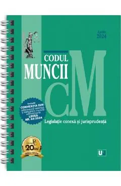 Coperta cărții Codul muncii, legislatie conexa si jurisprudenta Aprilie 2024 Ed. Spiralata