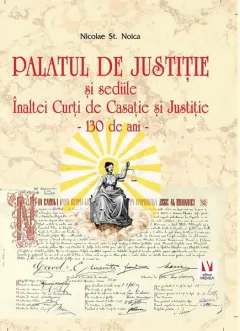 Coperta cărții Palatul de Justiție și sediile Înaltei Curți de Casație și Justiție. 130 de ani