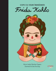 Coperta cărții Frida Kahlo. Volumul 6. Copii cu visuri indraznete