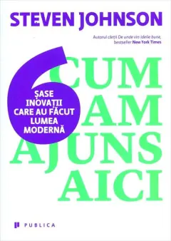 Coperta cărții Cum am ajuns aici. Șase inovații care au făcut lumea modernă
