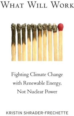 Coperta cărții What Will Work: Fighting Climate Change with Renewable Energy, not Nuclear Power