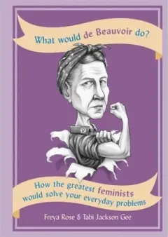 Coperta cărții What Would de Beauvoir Do: How the greatest feminists would solve your everyday problems