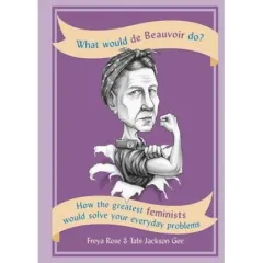 Coperta cărții What Would de Beauvoir Do: How the greatest feminists would solve your everyday problems