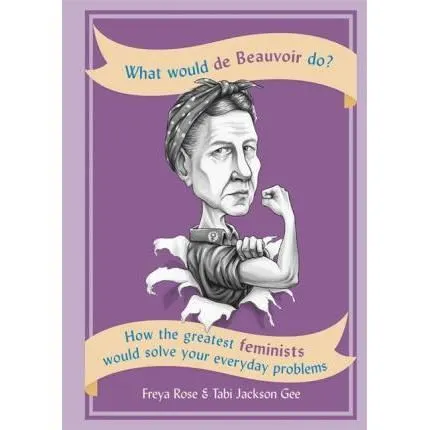 Coperta cărții What Would de Beauvoir Do: How the greatest feminists would solve your everyday problems