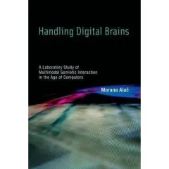 Coperta cărții Handling Digital Brains : A Laboratory Study of Multimodal Semiotic Interaction in the Age of Computers