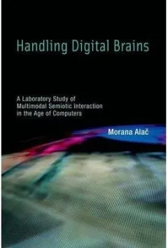 Coperta cărții Handling Digital Brains : A Laboratory Study of Multimodal Semiotic Interaction in the Age of Computers