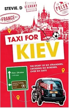 Coperta cărții Taxi For Kiev: The Story Of Six Strangers, Crossing Six Borders, Over Six Days