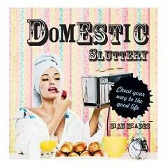 Coperta cărții Domestic Sluttery Cheat Your Way To The Perfect Lifestyle