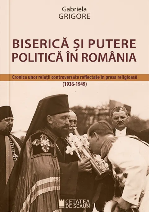 Coperta cărții Biserica si putere politica in Romania. Cronica unor relatii controversate reflectate in presa religioasa (1936-1949)