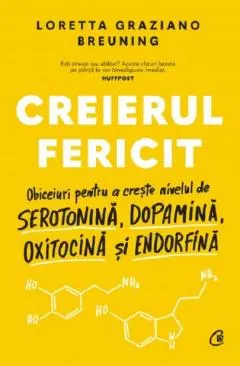 Coperta cărții Creierul fericit. Obiceiuri pentru a creste nivelul de serotonina, dopamina, oxitocina si endorfina