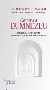 Coperta cărții Ce vrea Dumnezeu. Raspunsul fundamental la cea mai mare intrebare a omenirii. Editia revizuita