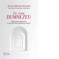 Coperta cărții Ce vrea Dumnezeu. Raspunsul fundamental la cea mai mare intrebare a omenirii. Editia revizuita