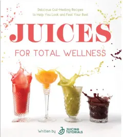 Coperta cărții Juices for total wellness: delicious gut-healing recipes to help you look and feel your best