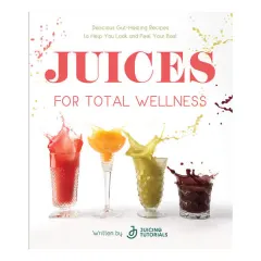 Coperta cărții Juices for total wellness: delicious gut-healing recipes to help you look and feel your best