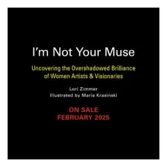 Coperta cărții I'm not your muse: uncovering the overshadowed brilliance of women artists & visionaries