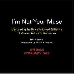 Coperta cărții I'm not your muse: uncovering the overshadowed brilliance of women artists & visionaries