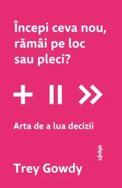 Coperta cărții Începi ceva nou, rămâi pe loc sau pleci? Arta de a lua decizii