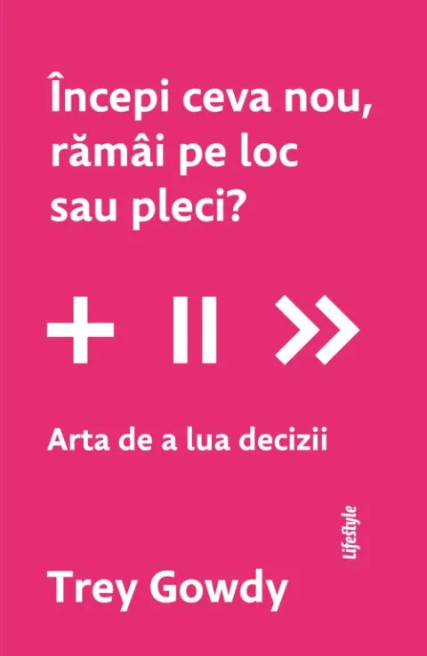 Coperta cărții Începi ceva nou, rămâi pe loc sau pleci? Arta de a lua decizii