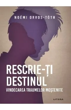 Coperta cărții Rescrie-ti destinul. Vindecarea traumelor mostenite - Noemi Orvos-Toth
