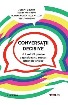 Coperta cărții Conversatii decisive - Joseph Grenny, Kerry Patterson, Ron McMillan, Al Switzler, Emily Gregory