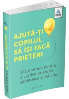 Coperta cărții Ajuta-ti copilul sa isi faca prieteni: 101 metode de a cultiva prietenii sanatoase si fericite