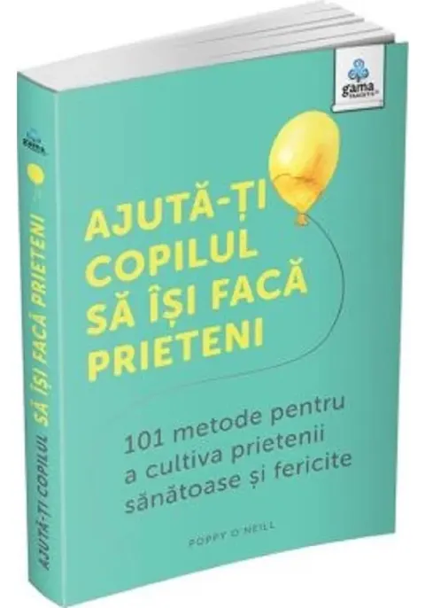 Coperta cărții Ajuta-ti copilul sa isi faca prieteni: 101 metode de a cultiva prietenii sanatoase si fericite