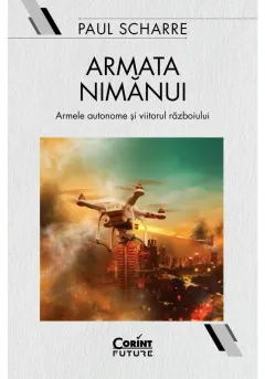Coperta cărții Armata nimanui. Armele autonome si viitorul razboiului