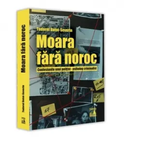 Coperta cărții Moara fara noroc. Confesiunile unui politist-psiholog criminalist. Editie revazuta si adaugita (2023)