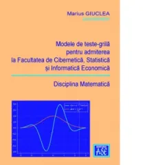 Coperta cărții Modele de teste-grila pentru admiterea la Facultatea de Cibernetica, Statistica si Informatica Economica