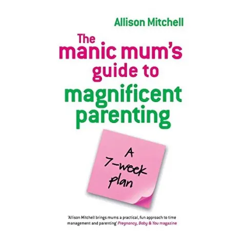 Coperta cărții The Manic Mums Guide To Magnificent Parenting A 7 Week Plan
