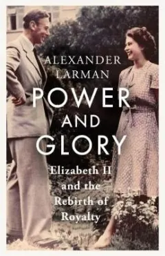 Coperta cărții Power and Glory - As Seen on Channel 4's Edward Vs George Elizabeth II and the Rebirth of Royalty