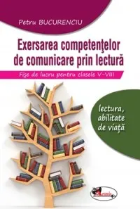 Coperta cărții Exersarea competentelor de comunicare prin lectura. Fise de lucru pentru clasele V-VIII