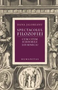 Coperta cărții Spectacolul filozofiei. Cum citim Scrisorile lui Seneca?