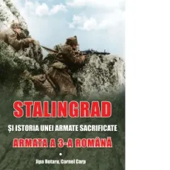 Coperta cărții Stalingrad si istoria unei armate sacrificate. Armata a 3-a Romana