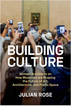 Coperta cărții Building culture: sixteen architects on how museums are shaping the future of art, architecture, and public space