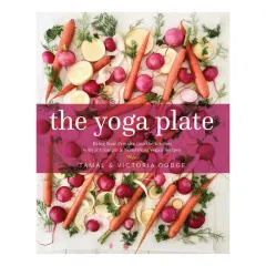 Coperta cărții The yoga plate: bring your practice into the kitchen with 108 simple & nourishing vegan recipes