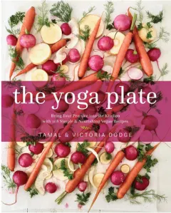 Coperta cărții The yoga plate: bring your practice into the kitchen with 108 simple & nourishing vegan recipes