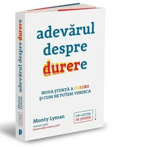 Coperta cărții Adevarul despre durere. Noua stiinta a durerii si modul in care ne putem vindeca