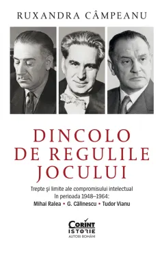 Coperta cărții Dincolo de regulile jocului. Trepte și limite ale compromisului intelectual în perioada 1948–1964: Mihai Ralea, G. Călinescu și Tudor Vianu